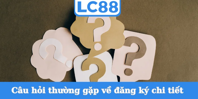 cau-hoi-thuong-gap-ve-dang-ky-chi-tiet